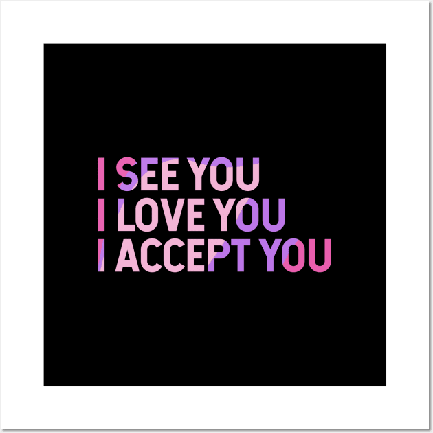 I See You I Love You I Accept You Wall Art by Zen Cosmos Official